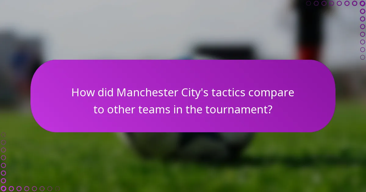 How did Manchester City's tactics compare to other teams in the tournament?