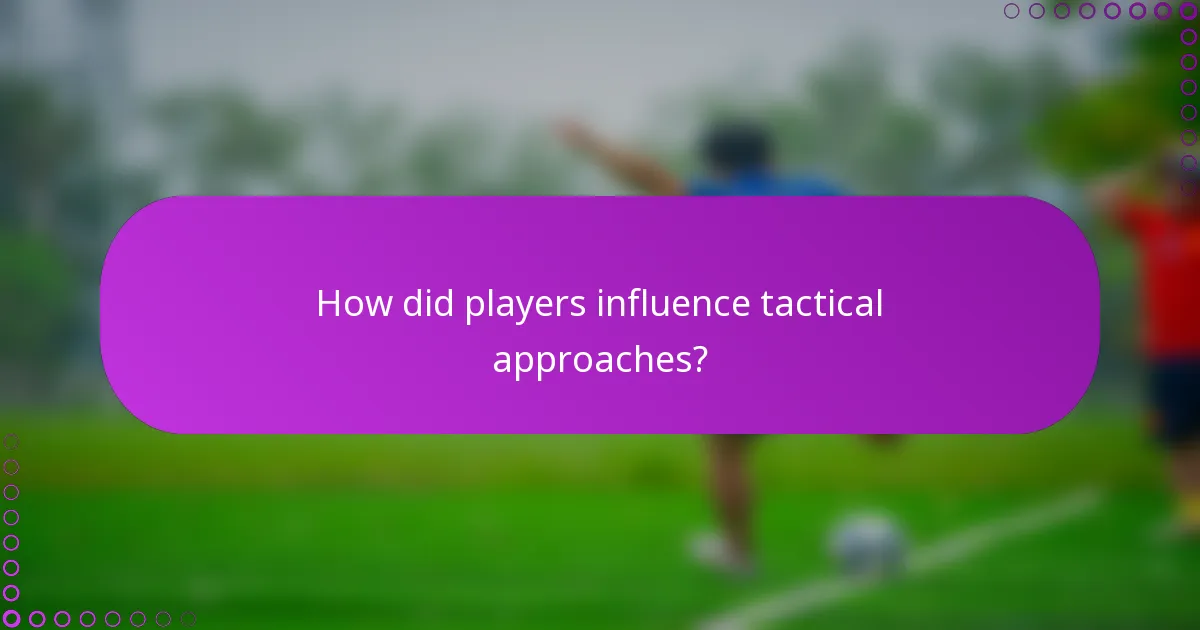 How did players influence tactical approaches?