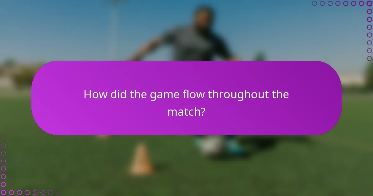 How did the game flow throughout the match?