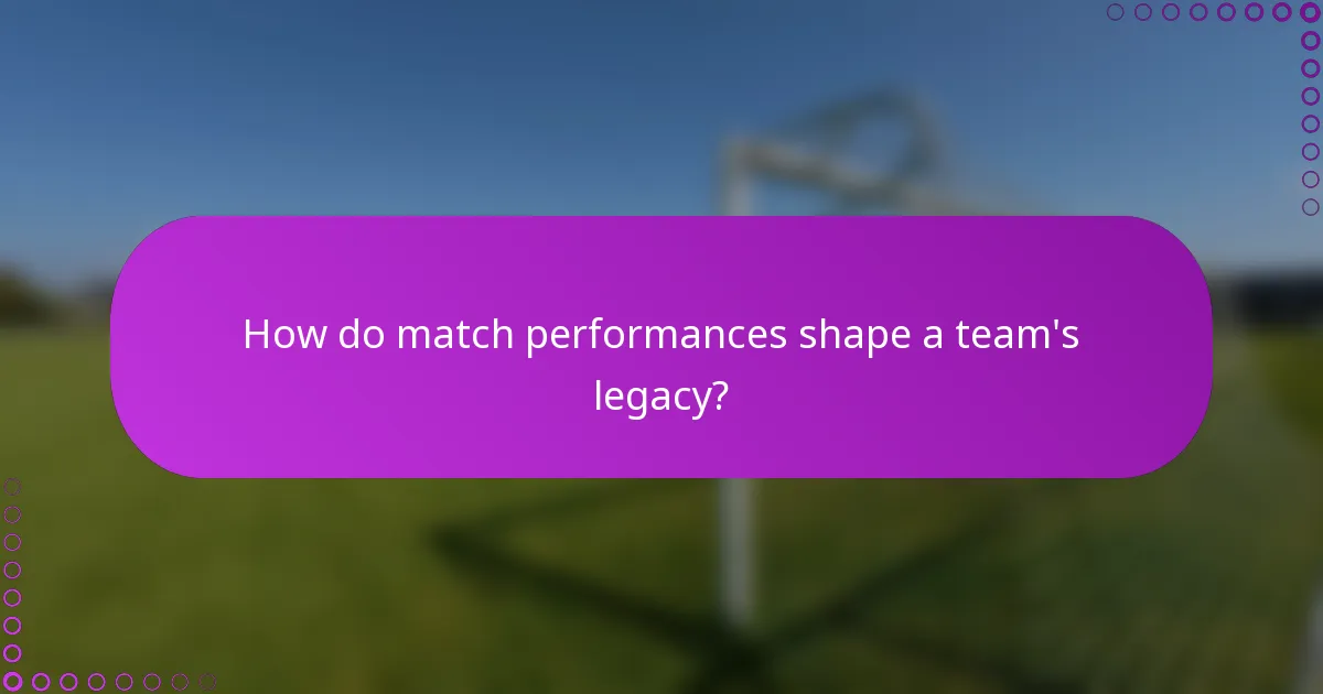 How do match performances shape a team's legacy?