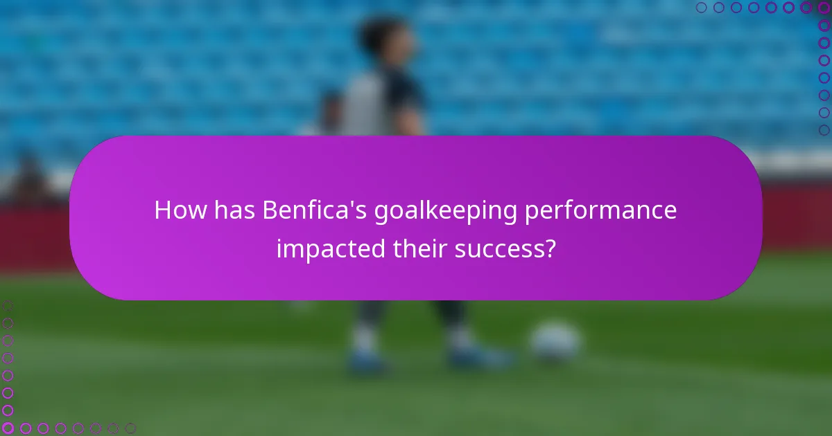 How has Benfica's goalkeeping performance impacted their success?