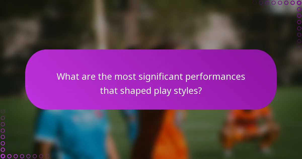 What are the most significant performances that shaped play styles?