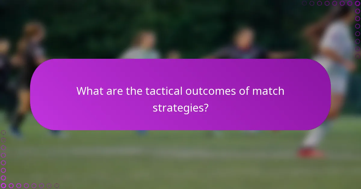 What are the tactical outcomes of match strategies?
