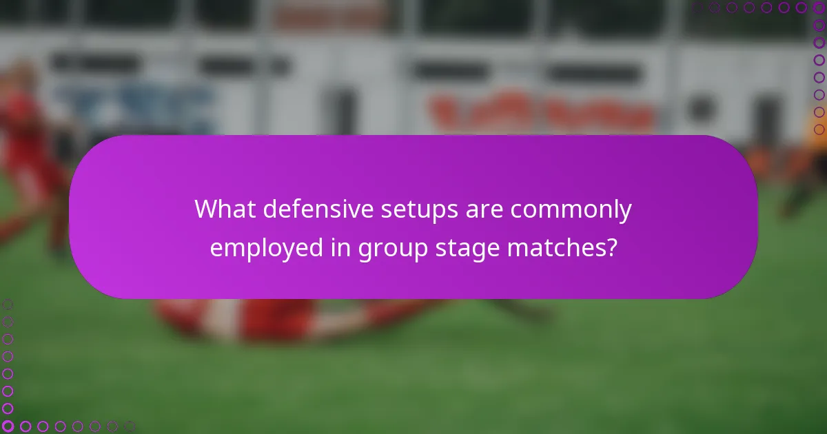 What defensive setups are commonly employed in group stage matches?