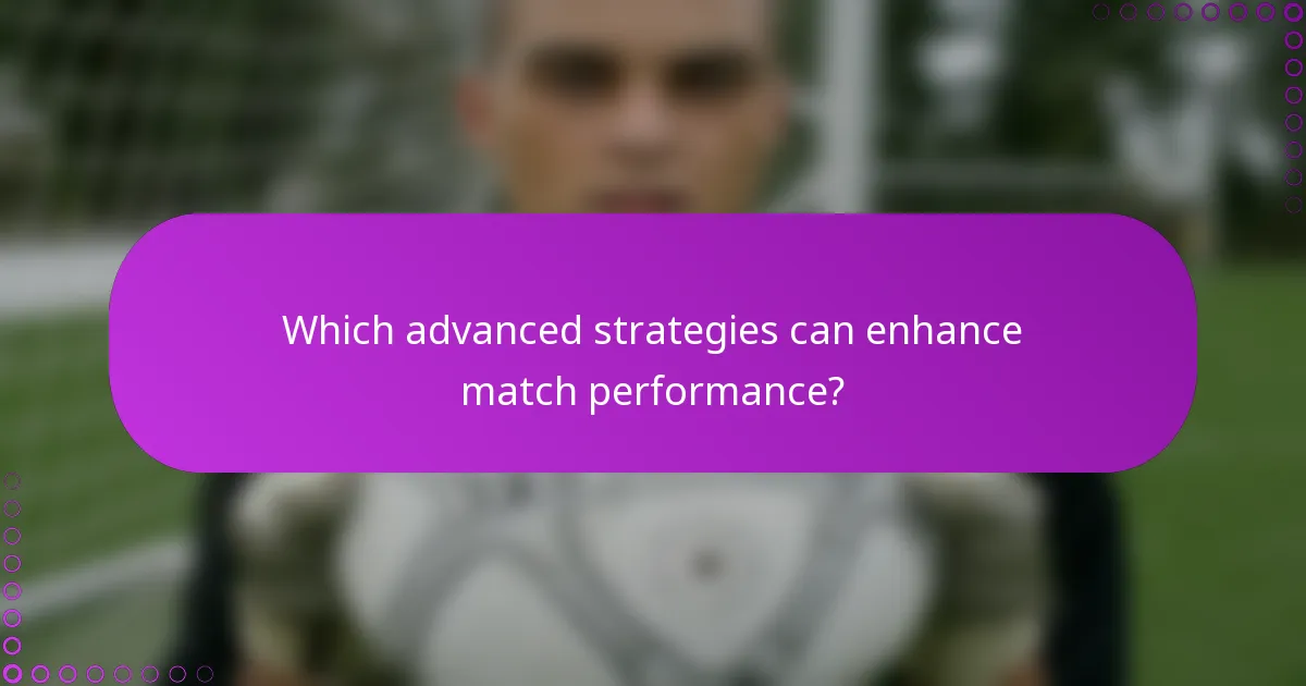 Which advanced strategies can enhance match performance?
