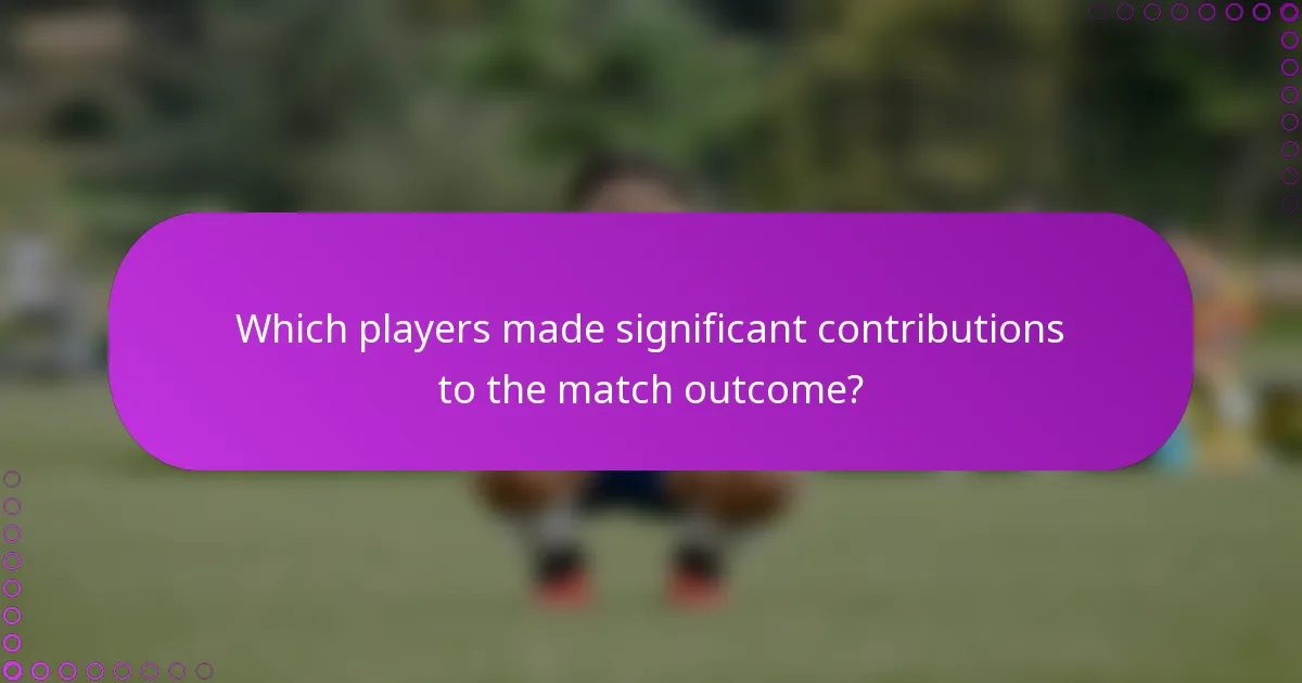 Which players made significant contributions to the match outcome?