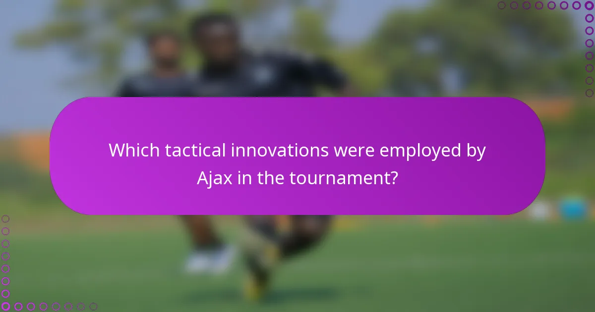 Which tactical innovations were employed by Ajax in the tournament?